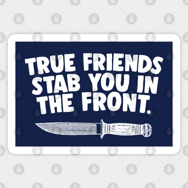 TRUE FRIENDS STAB YOU IN THE FRONT Magnet by DankFutura